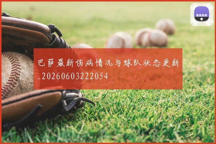 巴萨最新伤病情况与球队状态更新_20260603222054