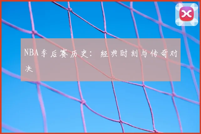 NBA季后赛历史：经典时刻与传奇对决