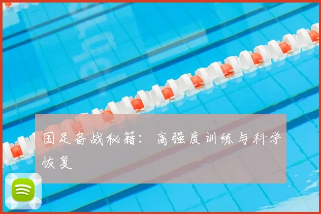 国足备战秘籍：高强度训练与科学恢复