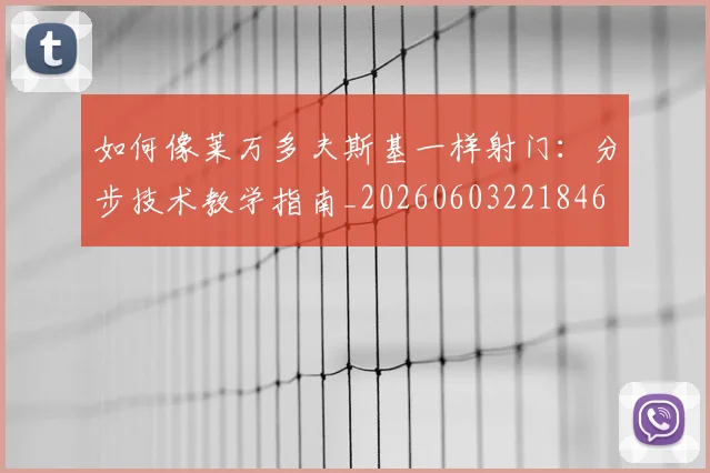 如何像莱万多夫斯基一样射门:分步技术教学指南_20260603221846